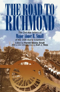 The Road to Richmond: The Civil War Letters of Major Abner R. Small of the 16th Maine Volunteers.