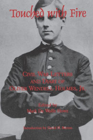 Title: Touched With Fire: Civil War Letters and Diary of Olivier Wendell Holmes, Author: Mark de Wolfe Howe