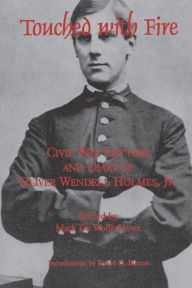 Title: Touched With Fire: Civil War Letters and Diary of Olivier Wendell Holmes / Edition 2, Author: Mark de Wolfe Howe