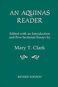 Title: An Aquinas Reader: Selections from the Writings of Thomas Aquinas / Edition 3, Author: Mary T. Clark