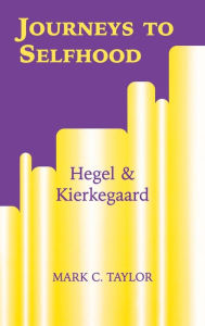 Title: Journeys to Selfhood: Hegel and Kierkegaard, Author: Mark C. Taylor