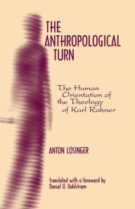 Title: The Anthropological Turn: The Human Orientation of Karl Rahner / Edition 1, Author: Anton Losinger
