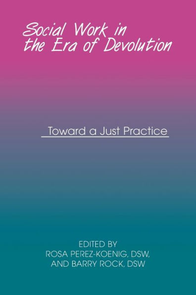 Social Work in the Era of Devolution: Toward a Just Practice / Edition 1