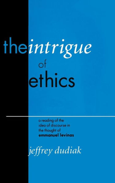 The Intrigue of Ethics: A Reading of the Idea of Discourse in the Thought of Emmanuel Levinas / Edition 3