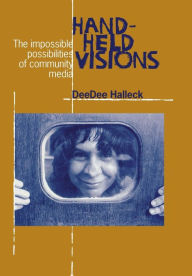 Title: Hand-Held Visions: The Uses of Community Media / Edition 2, Author: DeeDee Halleck