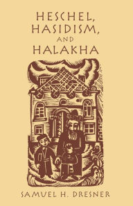 Title: Heschel, Hasidism and Halakha, Author: Samuel Dresner