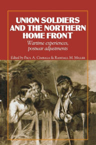 Title: Union Soldiers and the Northern Home Front: Wartime Experiences, Postwar Adjustments, Author: Paul A. Cimbala