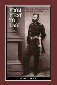 Title: From First to Last: The Life of William B. Franklin, Author: Mark A. Snell