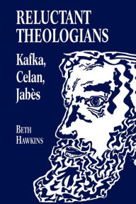 Title: Reluctant Theologians: Franz Kafka, Paul Celan, Edmond Jabes / Edition 2, Author: Beth Hawkins