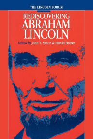Title: The Lincoln Forum: Rediscovering Abraham Lincoln, Author: John Y. Simon