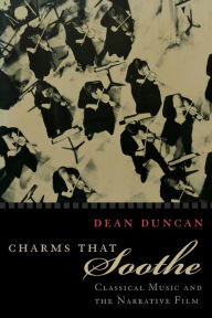 Title: Charms that Soothe: Classical Music and the Narrative Film, Author: Dean Duncan