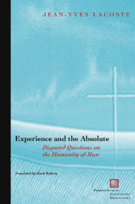 Title: Experience and the Absolute: Disputed Questions on the Humanity of Man, Author: Jean-Yves Lacoste