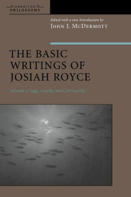 Title: The Basic Writings of Josiah Royce, Volume II: Logic, Loyalty, and Community / Edition 1, Author: John J. McDermott