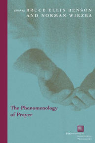 Title: The Phenomenology of Prayer / Edition 3, Author: Bruce Ellis Benson