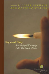 Title: Styles of Piety: Practicing Philosophy after the Death of God / Edition 3, Author: S. Clark Buckner