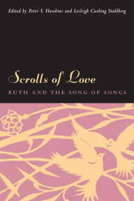 Title: Scrolls of Love: Ruth and the Song of Songs / Edition 3, Author: Peter S. Hawkins