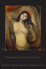 Toward a Theology of Eros: Transfiguring Passion at the Limits of Discipline / Edition 4