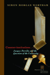 Title: Counter-Institutions: Jacques Derrida and the Question of the University / Edition 3, Author: Simon Morgan Wortham