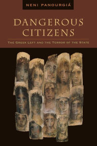 Title: Dangerous Citizens: The Greek Left and the Terror of the State / Edition 3, Author: Neni Panourgi