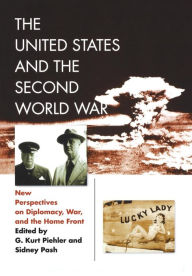 Title: The United States and the Second World War: New Perspectives on Diplomacy, War, and the Home Front, Author: G. Kurt Piehler