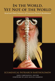 Title: In the World, Yet Not of the World: Social and Global Initiatives of Ecumenical Patriarch Bartholomew, Author: Ecumenical Patriarch Bartholomew