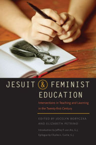 Title: Jesuit and Feminist Education: Intersections in Teaching and Learning for the Twenty-first Century, Author: Jocelyn M. Boryczka