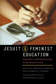 Title: Jesuit and Feminist Education: Intersections in Teaching and Learning for the Twenty-first Century, Author: Jocelyn M. Boryczka