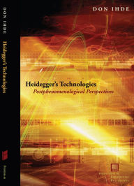 Title: Heidegger's Technologies: Postphenomenological Perspectives / Edition 4, Author: Don Ihde