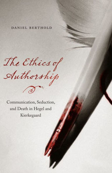 The Ethics of Authorship: Communication, Seduction, and Death in Hegel and Kierkegaard / Edition 3