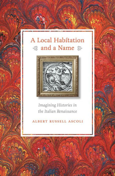 A Local Habitation and a Name: Imagining Histories in the Italian Renaissance