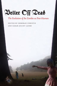 Title: Better Off Dead: The Evolution of the Zombie as Post-Human, Author: Deborah Christie