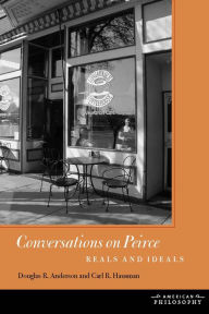 Title: Conversations on Peirce: Reals and Ideals, Author: Douglas R. Anderson