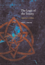 Title: The Logic of the Trinity: Augustine to Ockham, Author: Paul Thom