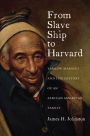 From Slave Ship to Harvard: Yarrow Mamout and the History of an African American Family