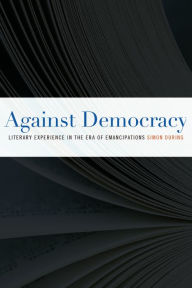 Title: Against Democracy: Literary Experience in the Era of Emancipations, Author: Simon During