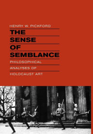 Title: The Sense of Semblance: Philosophical Analyses of Holocaust Art, Author: Henry W. Pickford