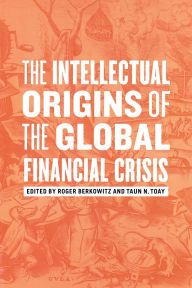 Title: The Intellectual Origins of the Global Financial Crisis, Author: Roger Berkowitz