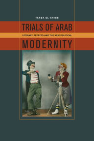 Title: Trials of Arab Modernity: Literary Affects and the New Political, Author: Tarek El-Ariss