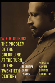 Title: The Problem of the Color Line at the Turn of the Twentieth Century: The Essential Early Essays, Author: W. E. B. Du Bois