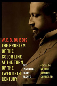 The Problem of the Color Line at the Turn of the Twentieth Century: The Essential Early Essays