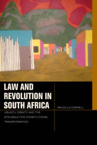 Title: Law and Revolution in South Africa: uBuntu, Dignity, and the Struggle for Constitutional Transformation, Author: Drucilla Cornell