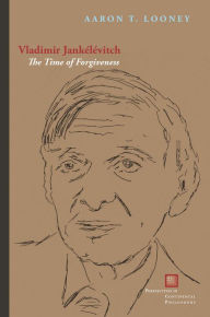 Title: Vladimir Jankélévitch: The Time of Forgiveness, Author: Aaron T. Looney