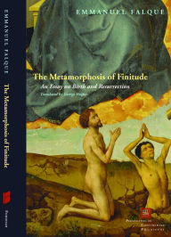 Title: The Metamorphosis of Finitude: An Essay on Birth and Resurrection, Author: Emmanuel Falque