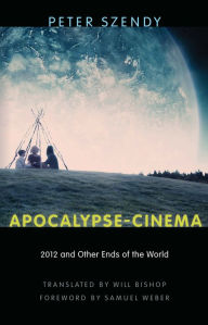 Title: Apocalypse-Cinema: 2012 and Other Ends of the World, Author: Peter Szendy