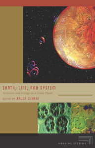 Title: Earth, Life, and System: Evolution and Ecology on a Gaian Planet, Author: Bruce Clarke