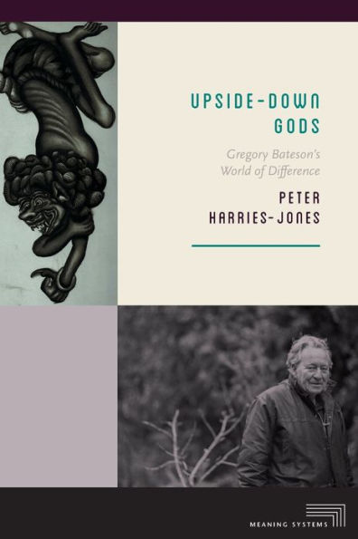 Upside-Down Gods: Gregory Bateson's World of Difference