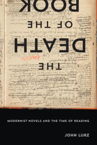 Title: The Death of the Book: Modernist Novels and the Time of Reading, Author: John Lurz