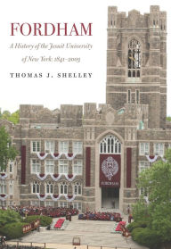 Title: Fordham, A History of the Jesuit University of New York: 1841-2003, Author: Thomas J. Shelley