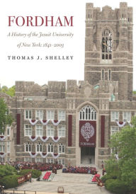 Title: Fordham: A History of the Jesuit University of New York: 1841-2003, Author: Thomas J. Shelley