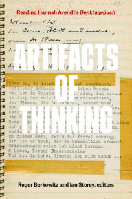 Title: Artifacts of Thinking: Reading Hannah Arendt's Denktagebuch, Author: Roger Berkowitz